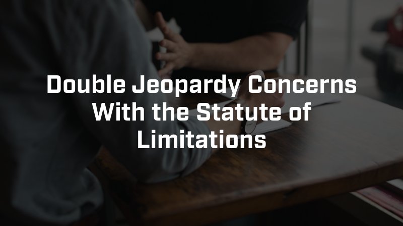 Double Jeopardy Concerns With the Statute of Limitations