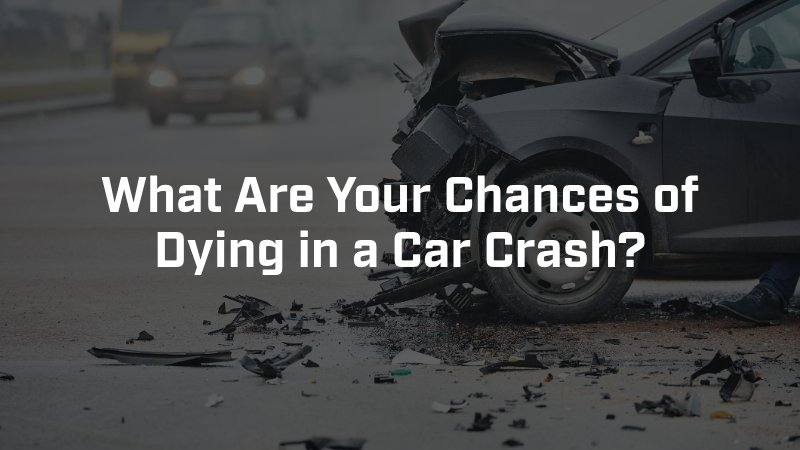 What Are Your Chances of Dying in a Car Crash?