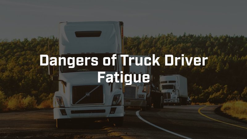 Dangers of Truck Driver Fatigue