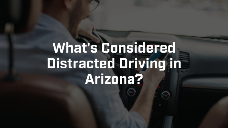 What's Considered Distracted Driving in Arizona?