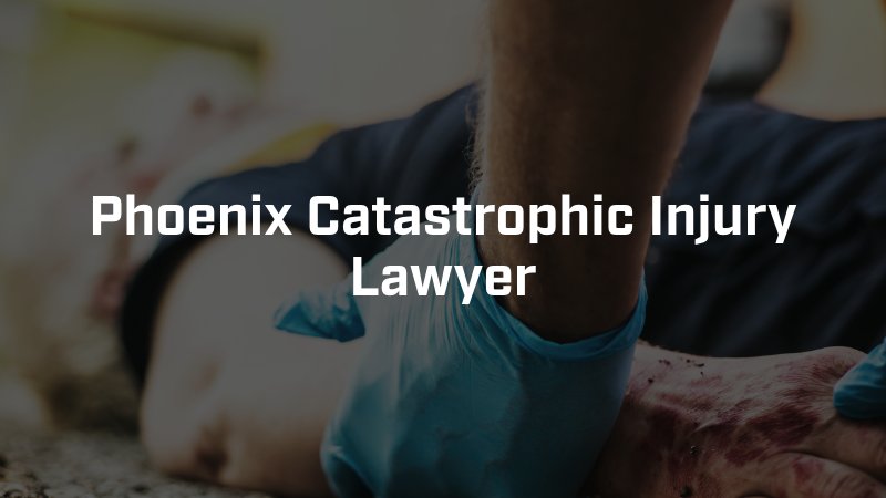 Phoenix Catastrophic Injury Lawyer