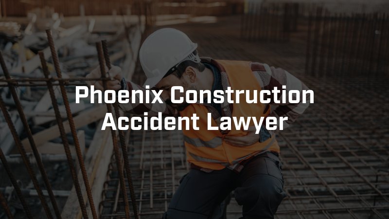 Phoenix Construction Accident Lawyer