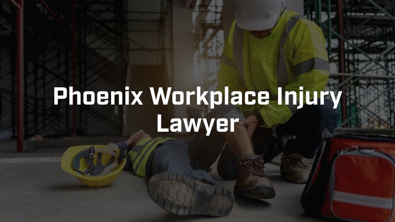 Phoenix Workplace Injury Lawyer