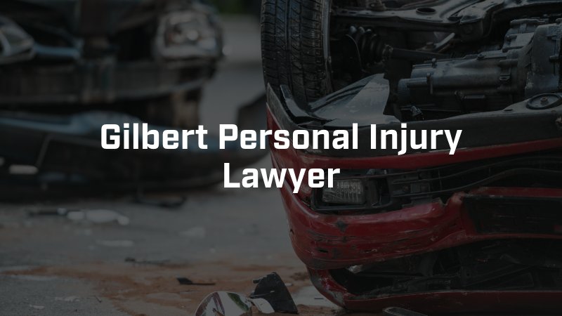 Gilbert Personal Injury Lawyer