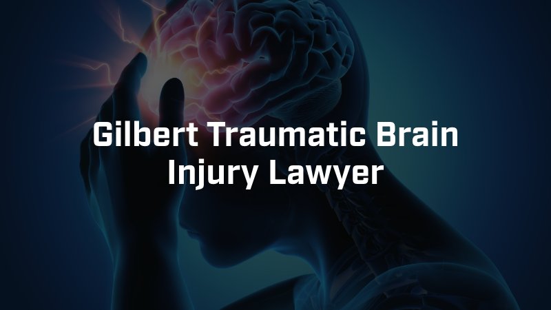 Gilbert Traumatic Brain Injury Lawyer