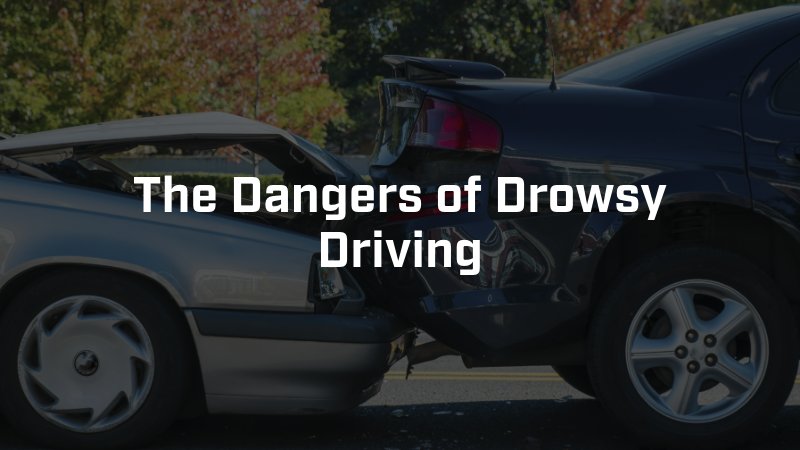 The Dangers of Drowsy Driving