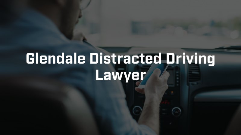 Glendale Distracted Driving Lawyer