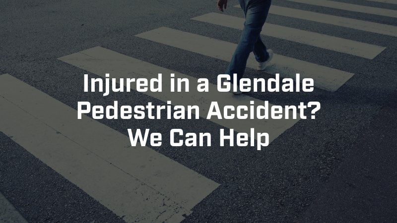 Injured in a Glendale Pedestrian Accident? We Can Help