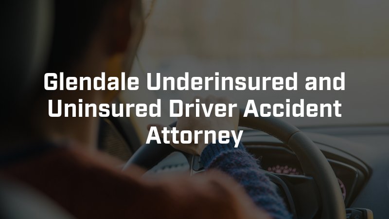 Glendale Underinsured and Uninsured Driver Accident Attorney