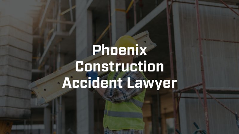 Phoenix Construction Accident Lawyer