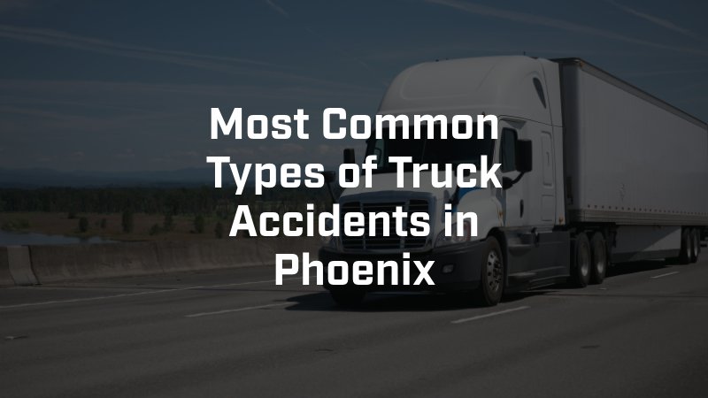 Phoenix Truck Accident Lawyer