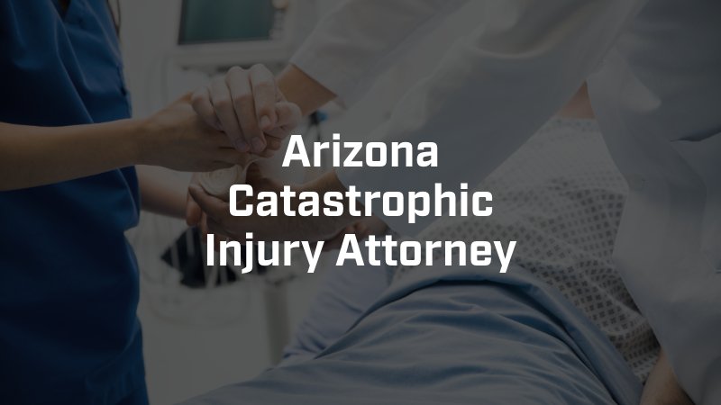 Arizona Catastrophic Injury Attorney