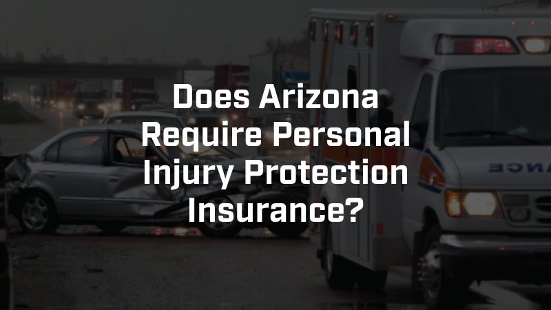 Does Arizona Require Personal Injury Protection Insurance?