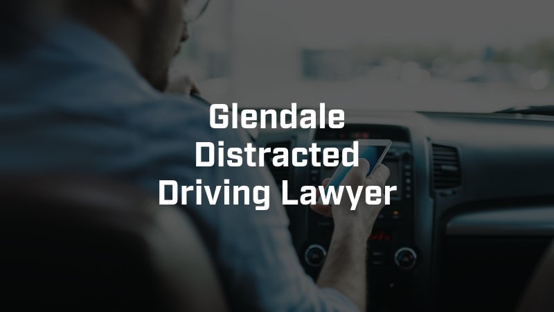 Glendale Distracted Driving Lawyer