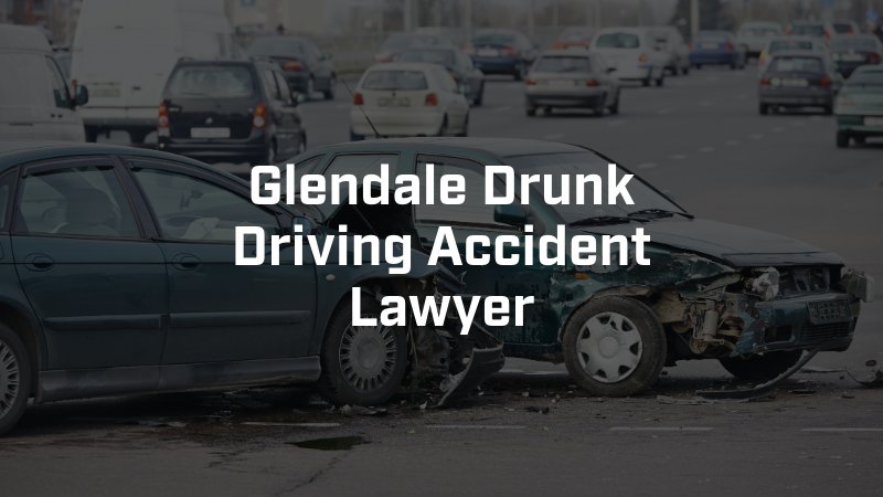 Glendale Drunk Driving Accident Lawyer