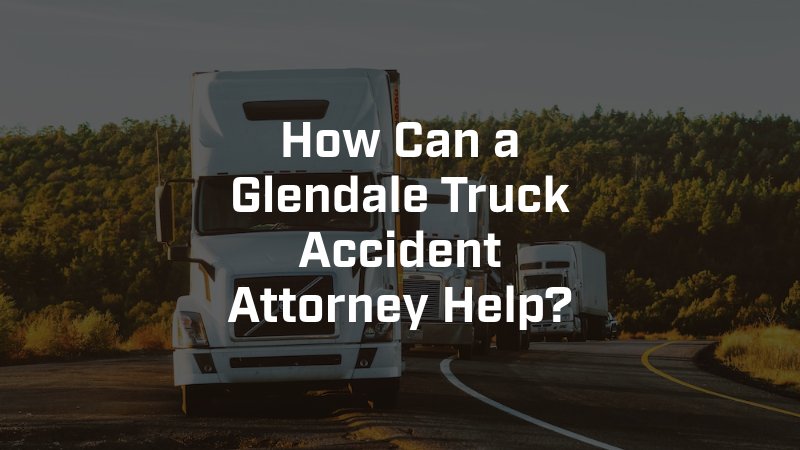 Glendale Truck Accident Attorney