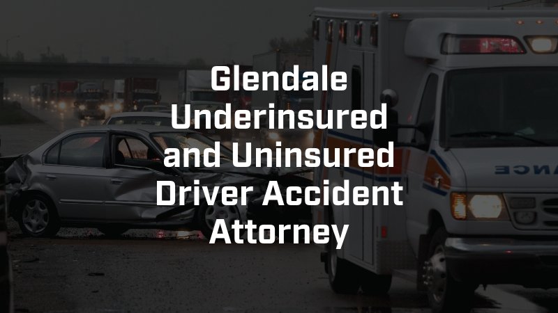 Glendale Underinsured and Uninsured Driver Accident Attorney