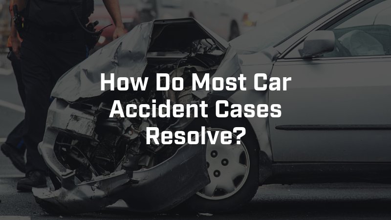 How Do Most Car Accident Cases Resolve?