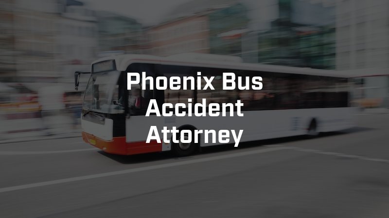 Phoenix Bus Accident Attorney