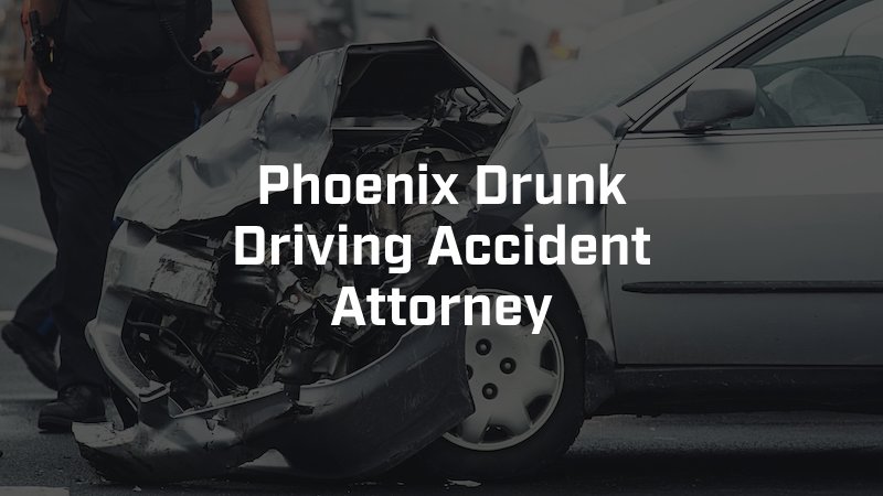 Phoenix Drunk Driving Accident Attorney