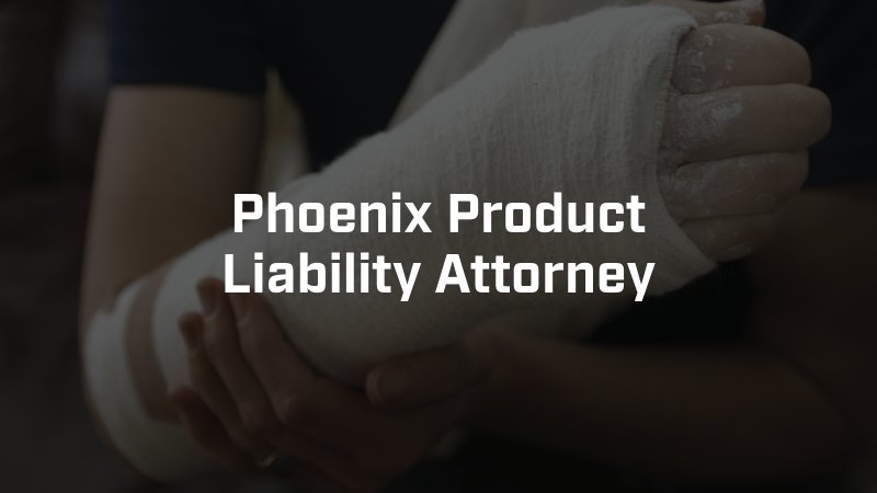 Phoenix Product Liability Attorney