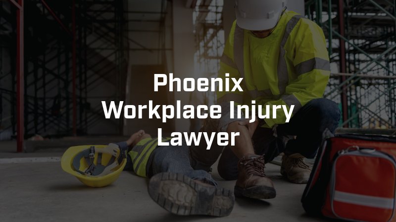 Phoenix Workplace Injury Lawyer